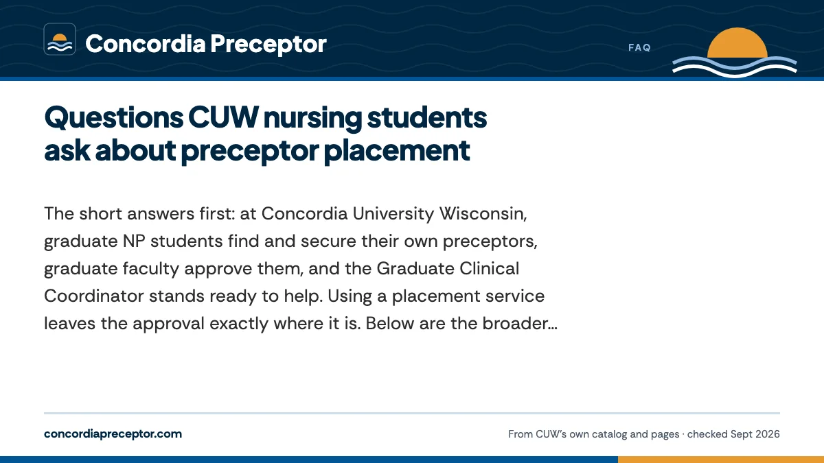 Questions CUW nursing students ask about preceptor placement. The short answers first: at Concordia University Wisconsin, graduate NP students find and secure their own preceptors, graduate faculty approve them, and the Gr